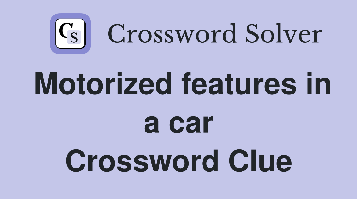 Motorized features in a car Crossword Clue Answers Crossword Solver